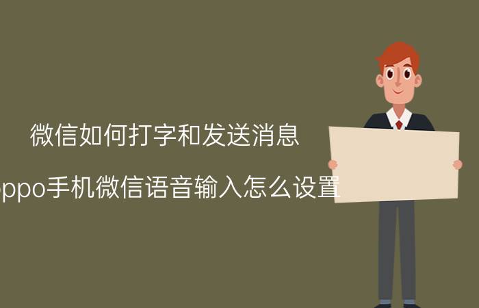 微信如何打字和发送消息 oppo手机微信语音输入怎么设置？